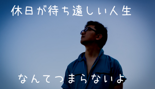 休日が待ち遠しい人生なんてつまらないと思う【転職も視野に入れよう】